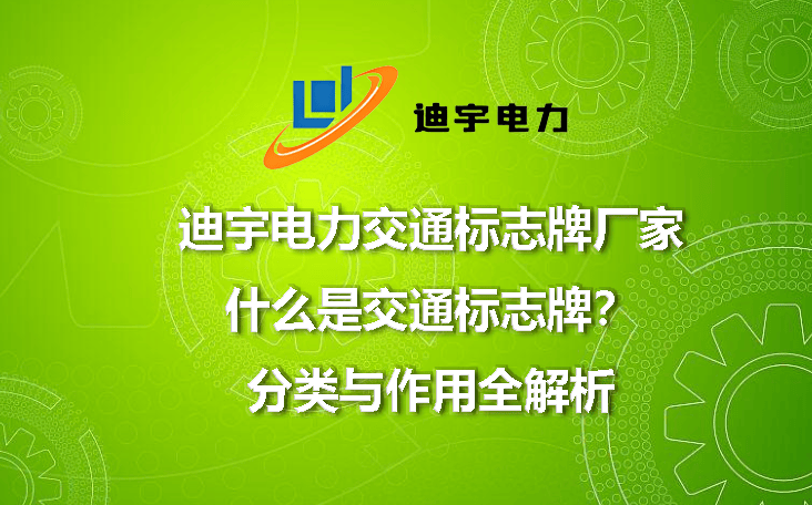 迪宇电力交通标志牌厂家，什么是交通标志牌？分类与作用全解析:安全标志牌