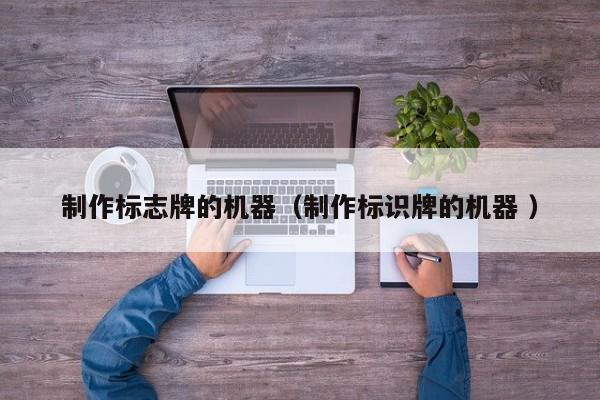 制作标志牌的机器（制作标识牌的机器 ）