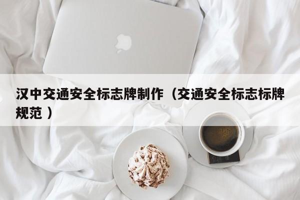 汉中交通安全标志牌制作（交通安全标志标牌规范 ）
