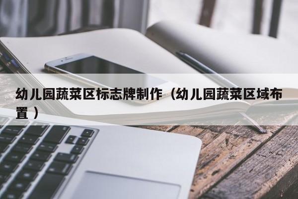 幼儿园蔬菜区标志牌制作（幼儿园蔬菜区域布置 ）