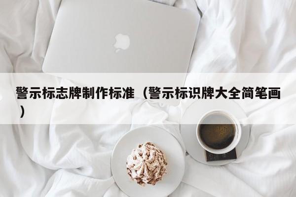 警示标志牌制作标准（警示标识牌大全简笔画 ）