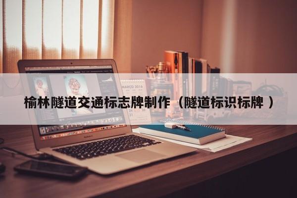 榆林隧道交通标志牌制作（隧道标识标牌 ）