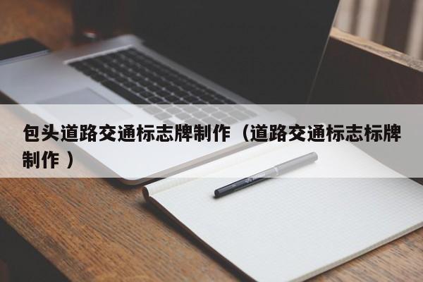 包头道路交通标志牌制作（道路交通标志标牌制作 ）